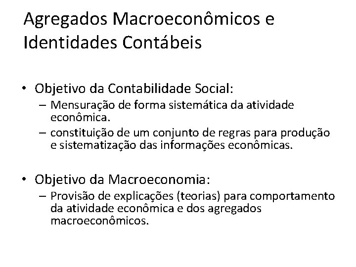 Agregados Macroeconômicos e Identidades Contábeis • Objetivo da Contabilidade Social: – Mensuração de forma