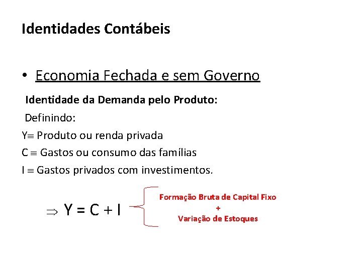 Identidades Contábeis • Economia Fechada e sem Governo Identidade da Demanda pelo Produto: Definindo: