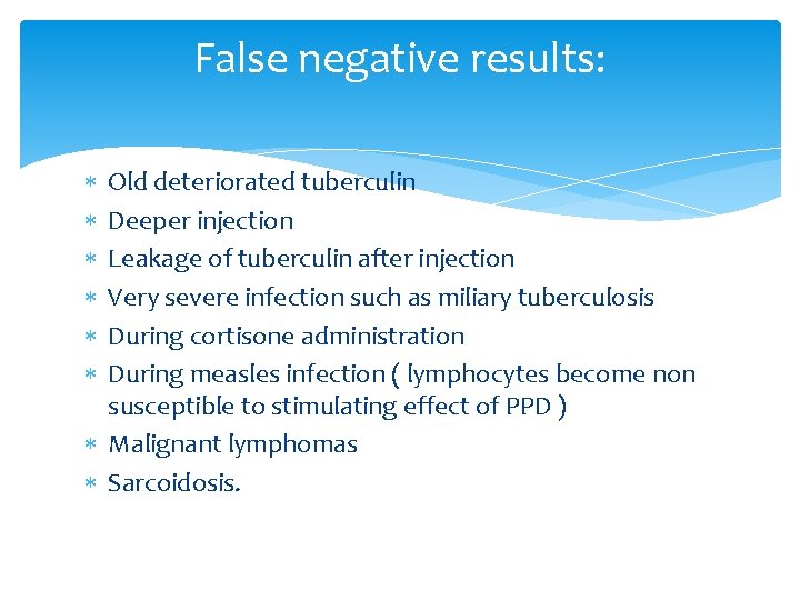 False negative results: Old deteriorated tuberculin Deeper injection Leakage of tuberculin after injection Very