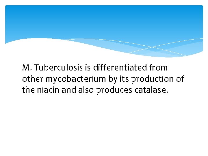 M. Tuberculosis is differentiated from other mycobacterium by its production of the niacin and