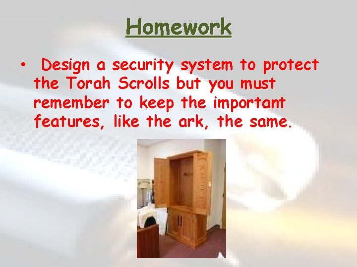 Homework • Design a security system to protect the Torah Scrolls but you must