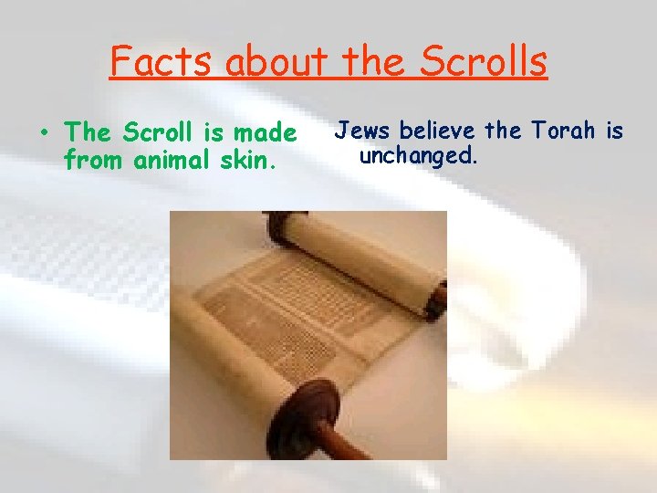 Facts about the Scrolls • The Scroll is made from animal skin. Jews believe