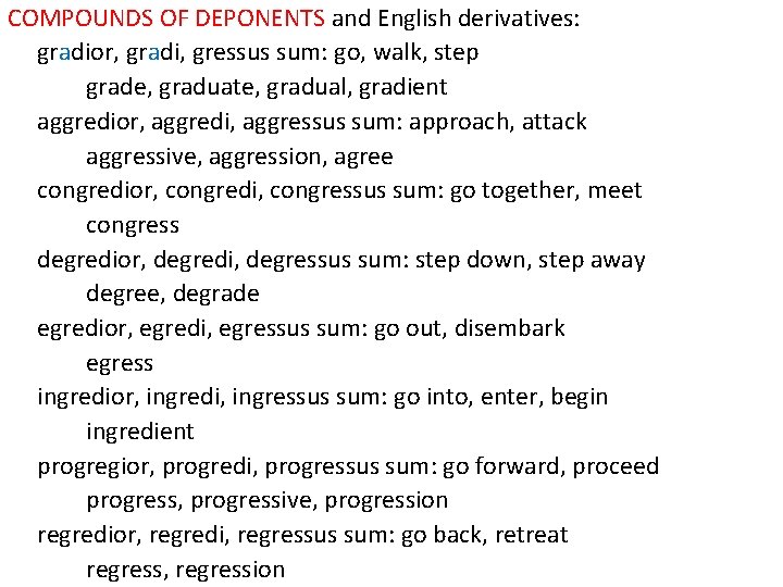 COMPOUNDS OF DEPONENTS and English derivatives: gradior, gradi, gressus sum: go, walk, step grade,