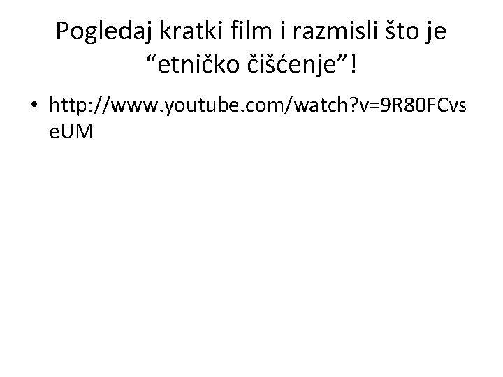 Pogledaj kratki film i razmisli što je “etničko čišćenje”! • http: //www. youtube. com/watch?