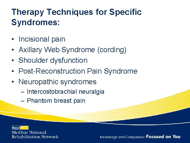 Therapy Techniques for Specific Syndromes: • • • Incisional pain Axillary Web Syndrome (cording)