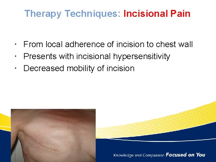 Therapy Techniques: Incisional Pain From local adherence of incision to chest wall Presents with