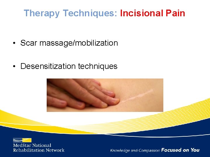 Therapy Techniques: Incisional Pain • Scar massage/mobilization • Desensitization techniques 