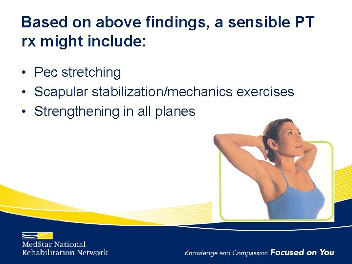 Based on above findings, a sensible PT rx might include: • Pec stretching •