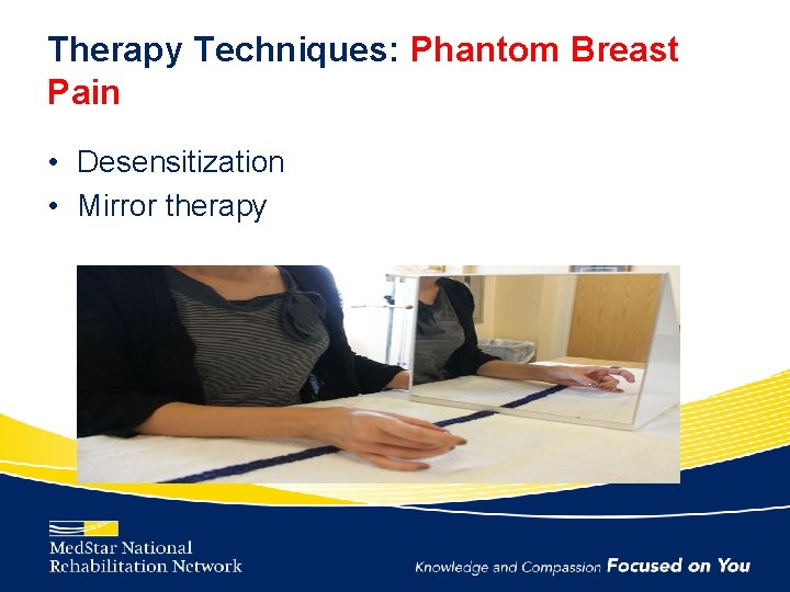 Therapy Techniques: Phantom Breast Pain • Desensitization • Mirror therapy 