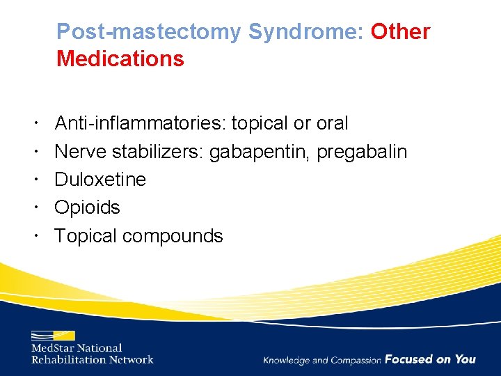 Post-mastectomy Syndrome: Other Medications Anti-inflammatories: topical or oral Nerve stabilizers: gabapentin, pregabalin Duloxetine Opioids