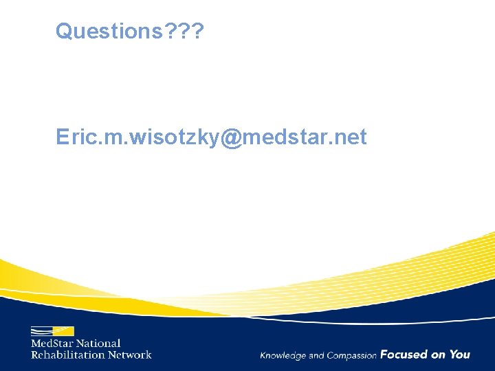 Questions? ? ? Eric. m. wisotzky@medstar. net 