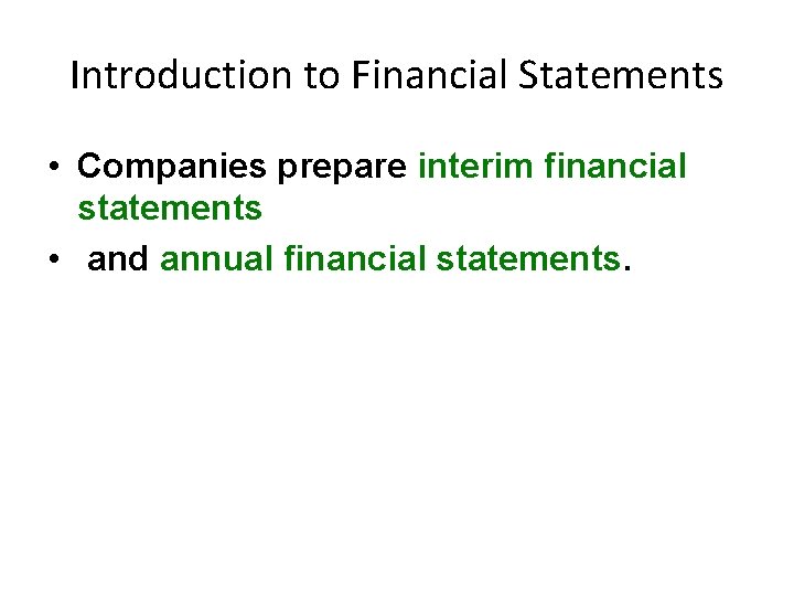 Introduction to Financial Statements • Companies prepare interim financial statements • and annual financial