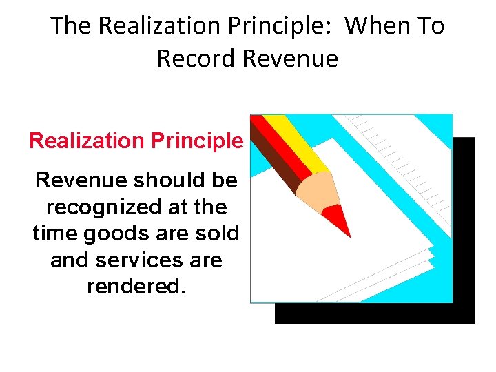 The Realization Principle: When To Record Revenue Realization Principle Revenue should be recognized at