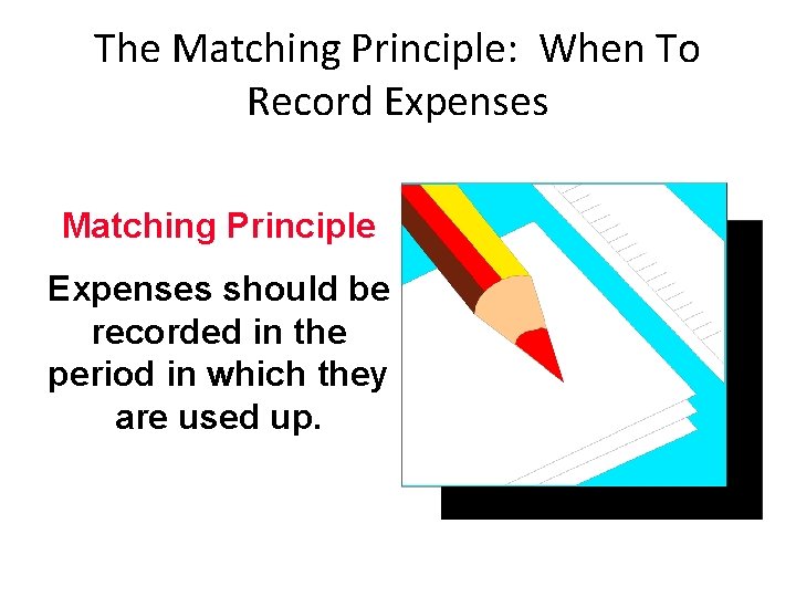 The Matching Principle: When To Record Expenses Matching Principle Expenses should be recorded in