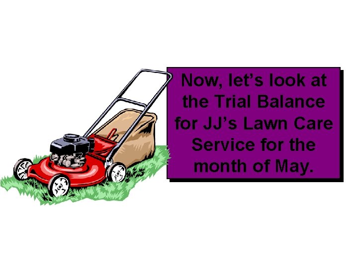 Now, let’s look at the Trial Balance for JJ’s Lawn Care Service for the