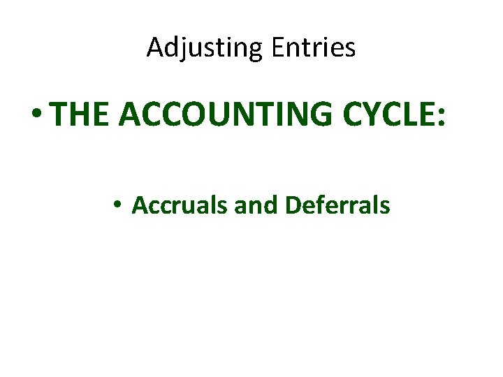 Adjusting Entries • THE ACCOUNTING CYCLE: • Accruals and Deferrals 
