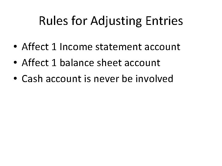 Rules for Adjusting Entries • Affect 1 Income statement account • Affect 1 balance
