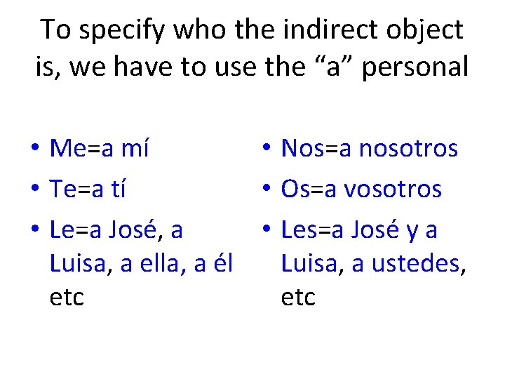 To specify who the indirect object is, we have to use the “a” personal