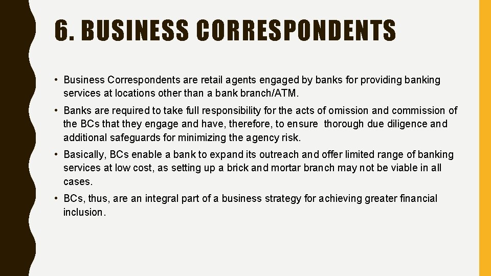 6. BUSINESS CORRESPONDENTS • Business Correspondents are retail agents engaged by banks for providing