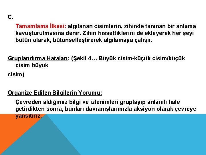 C. Tamamlama İlkesi: algılanan cisimlerin, zihinde tanınan bir anlama kavuşturulmasına denir. Zihin hissettiklerini de