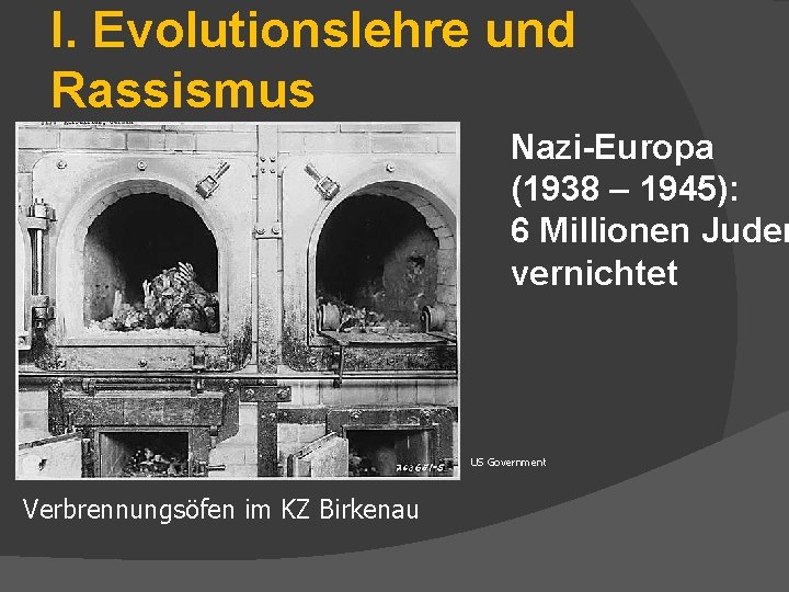 I. Evolutionslehre und Rassismus Nazi-Europa (1938 – 1945): 6 Millionen Juden vernichtet US Government