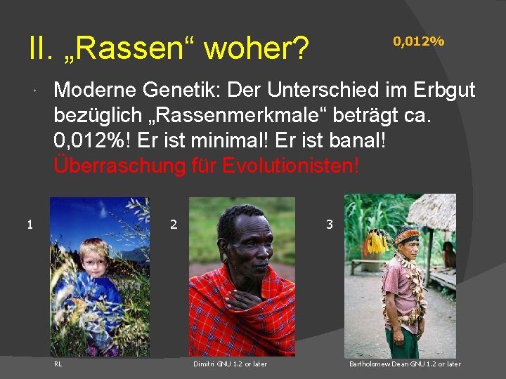 II. „Rassen“ woher? 0, 012% Moderne Genetik: Der Unterschied im Erbgut bezüglich „Rassenmerkmale“ beträgt