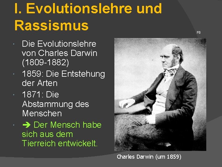 I. Evolutionslehre und Rassismus Die Evolutionslehre von Charles Darwin (1809 -1882) 1859: Die Entstehung