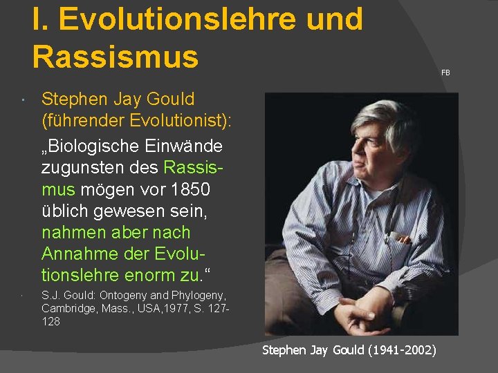 I. Evolutionslehre und Rassismus Stephen Jay Gould (führender Evolutionist): „Biologische Einwände zugunsten des Rassismus