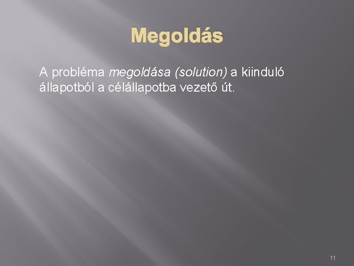 Megoldás A probléma megoldása (solution) a kiinduló állapotból a célállapotba vezető út. 11 