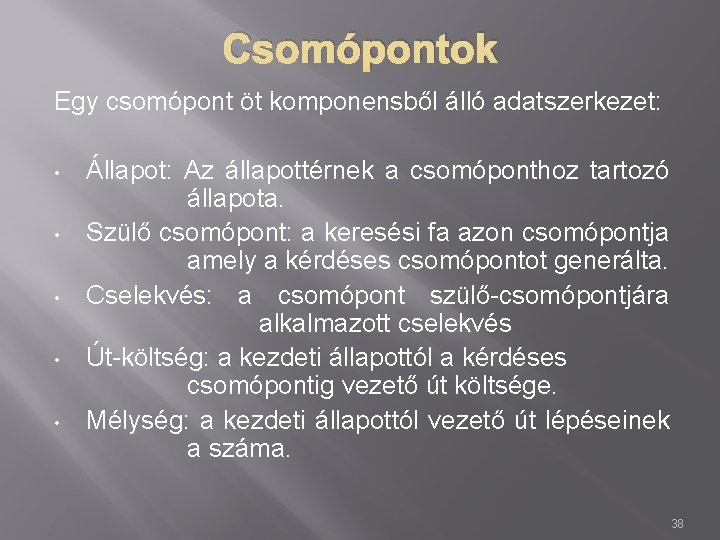 Csomópontok Egy csomópont öt komponensből álló adatszerkezet: • • • Állapot: Az állapottérnek a