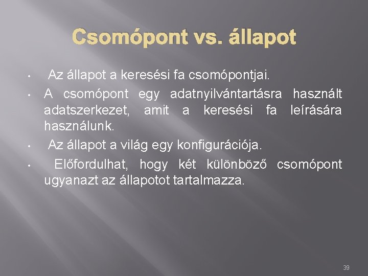 Csomópont vs. állapot • • Az állapot a keresési fa csomópontjai. A csomópont egy