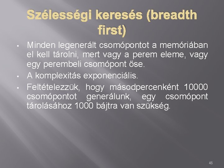 Szélességi keresés (breadth first) • • • Minden legenerált csomópontot a memóriában el kell