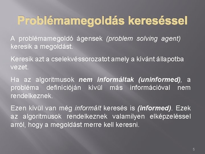 Problémamegoldás kereséssel A problémamegoldó ágensek (problem solving agent) keresik a megoldást. Keresik azt a