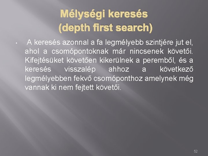 Mélységi keresés (depth first search) • A keresés azonnal a fa legmélyebb szintjére jut