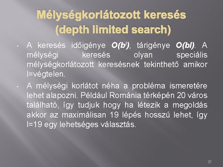 Mélységkorlátozott keresés (depth limited search) • • A keresés időigénye O(bl), tárigénye O(bl). A
