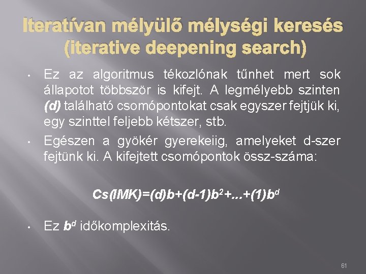 Iteratívan mélyülő mélységi keresés (iterative deepening search) • • Ez az algoritmus tékozlónak tűnhet