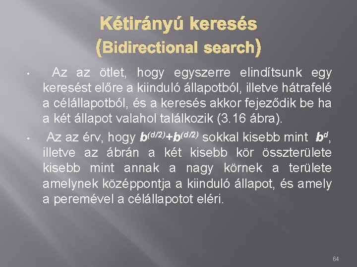 Kétirányú keresés (Bidirectional search) • • Az az ötlet, hogy egyszerre elindítsunk egy keresést