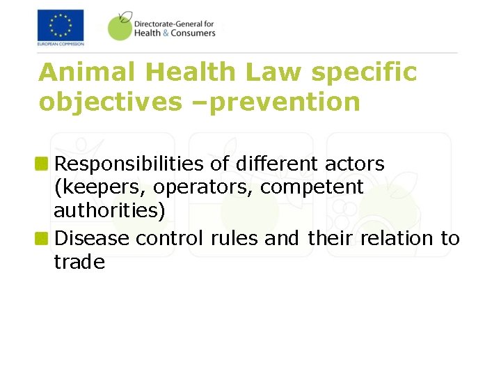 Animal Health Law specific objectives –prevention Responsibilities of different actors (keepers, operators, competent authorities)