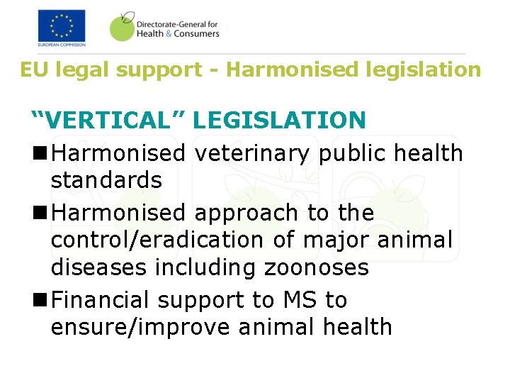 EU legal support - Harmonised legislation “VERTICAL” LEGISLATION n Harmonised veterinary public health standards