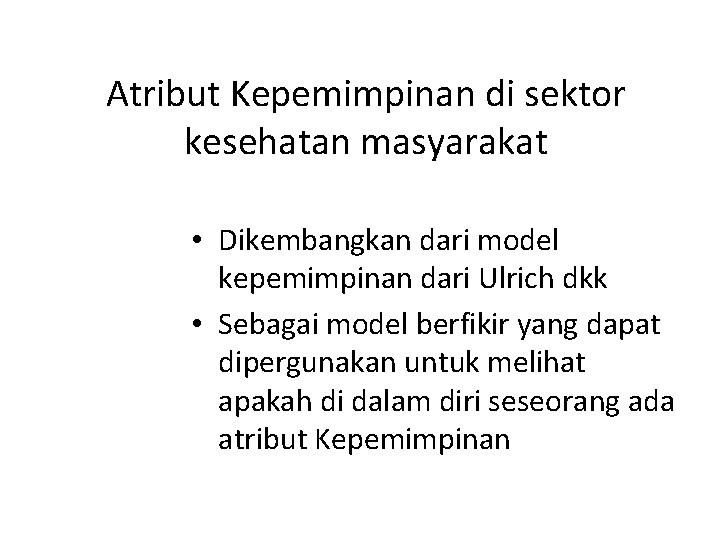 Atribut Kepemimpinan di sektor kesehatan masyarakat • Dikembangkan dari model kepemimpinan dari Ulrich dkk