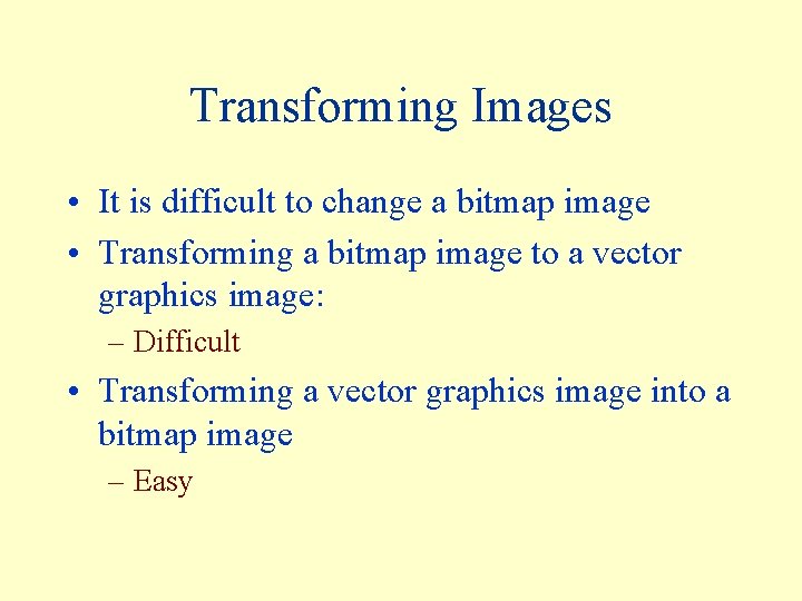 Transforming Images • It is difficult to change a bitmap image • Transforming a