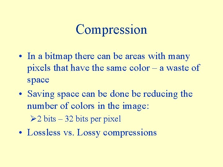 Compression • In a bitmap there can be areas with many pixels that have