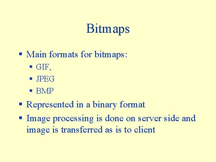 Bitmaps § Main formats for bitmaps: § GIF, § JPEG § BMP § Represented