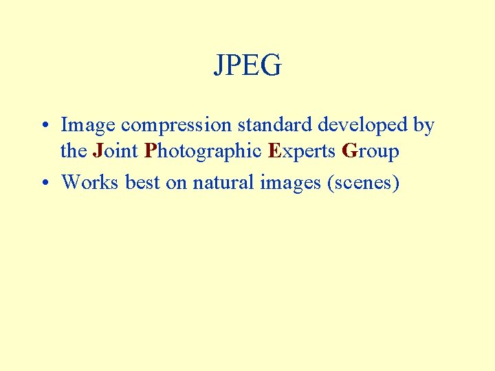 JPEG • Image compression standard developed by the Joint Photographic Experts Group • Works