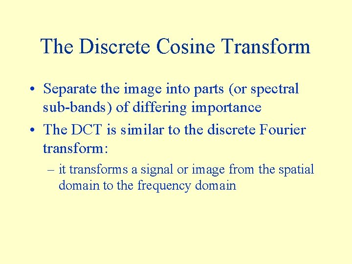 The Discrete Cosine Transform • Separate the image into parts (or spectral sub-bands) of