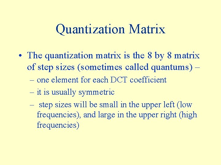 Quantization Matrix • The quantization matrix is the 8 by 8 matrix of step