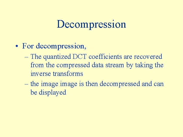Decompression • For decompression, – The quantized DCT coefficients are recovered from the compressed