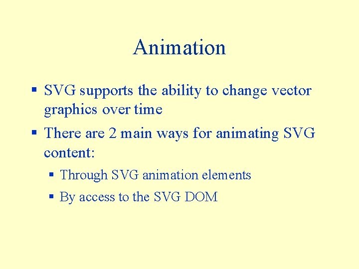 Animation § SVG supports the ability to change vector graphics over time § There