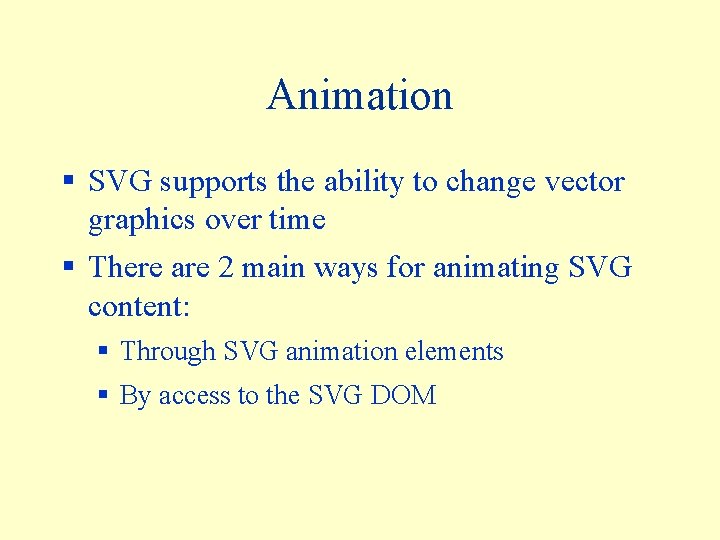 Animation § SVG supports the ability to change vector graphics over time § There