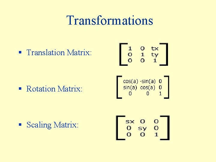 Transformations § Translation Matrix: § Rotation Matrix: § Scaling Matrix: 